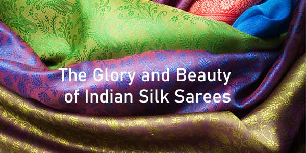 The Glory and Beauty of Indian Silk Sarees